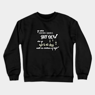 Ephesians 5:8 Sometimes Darkness, Now Walk As Children of Light Crewneck Sweatshirt